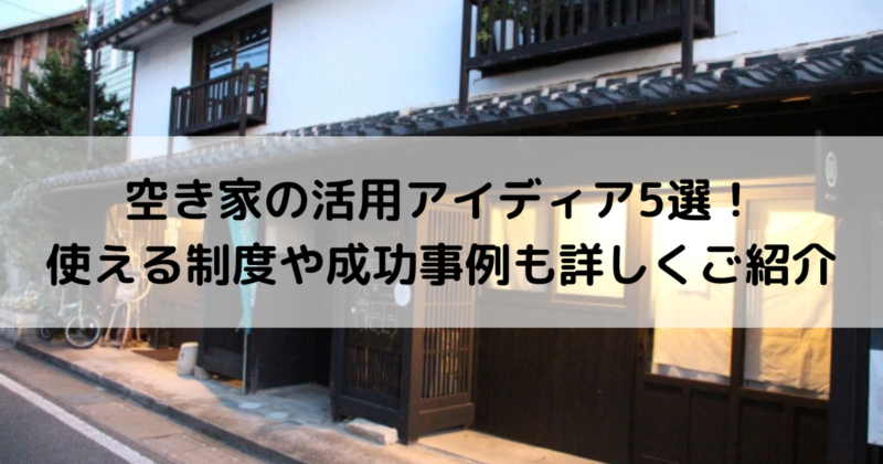 空き家の活用アイディア5選使える制度や成功事例も詳しくご紹介 空家ベース